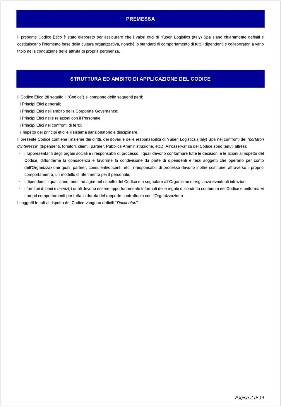 STRUTTURA ED AMBITO DI APPLICAZIONE DEL CODICE Il Codice Etico (di seguito il Codice ) si compone delle seguenti parti: i Principi Etici generali; i Principi Etici nell ambito della Corporate