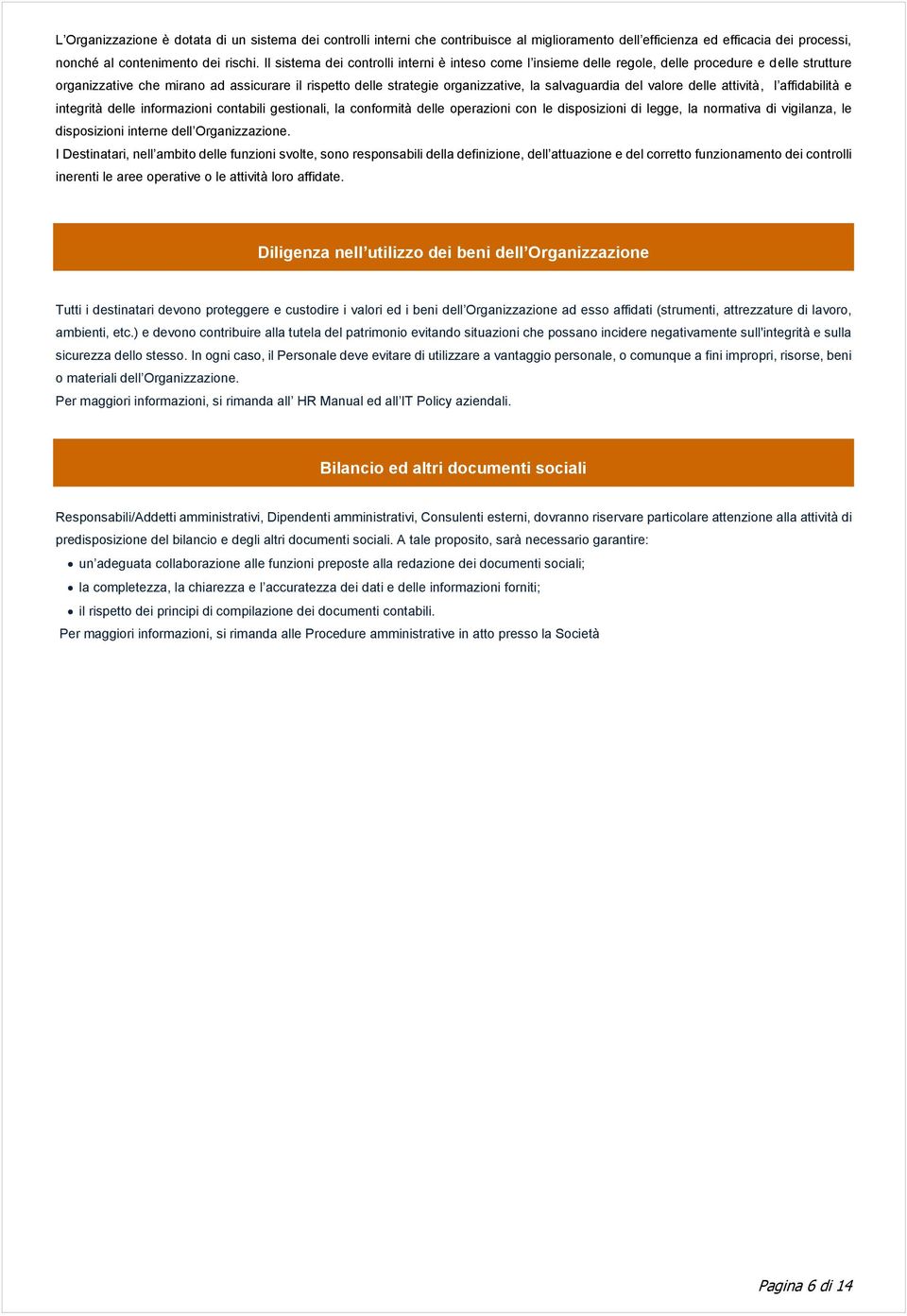 salvaguardia del valore delle attività, l affidabilità e integrità delle informazioni contabili gestionali, la conformità delle operazioni con le disposizioni di legge, la normativa di vigilanza, le