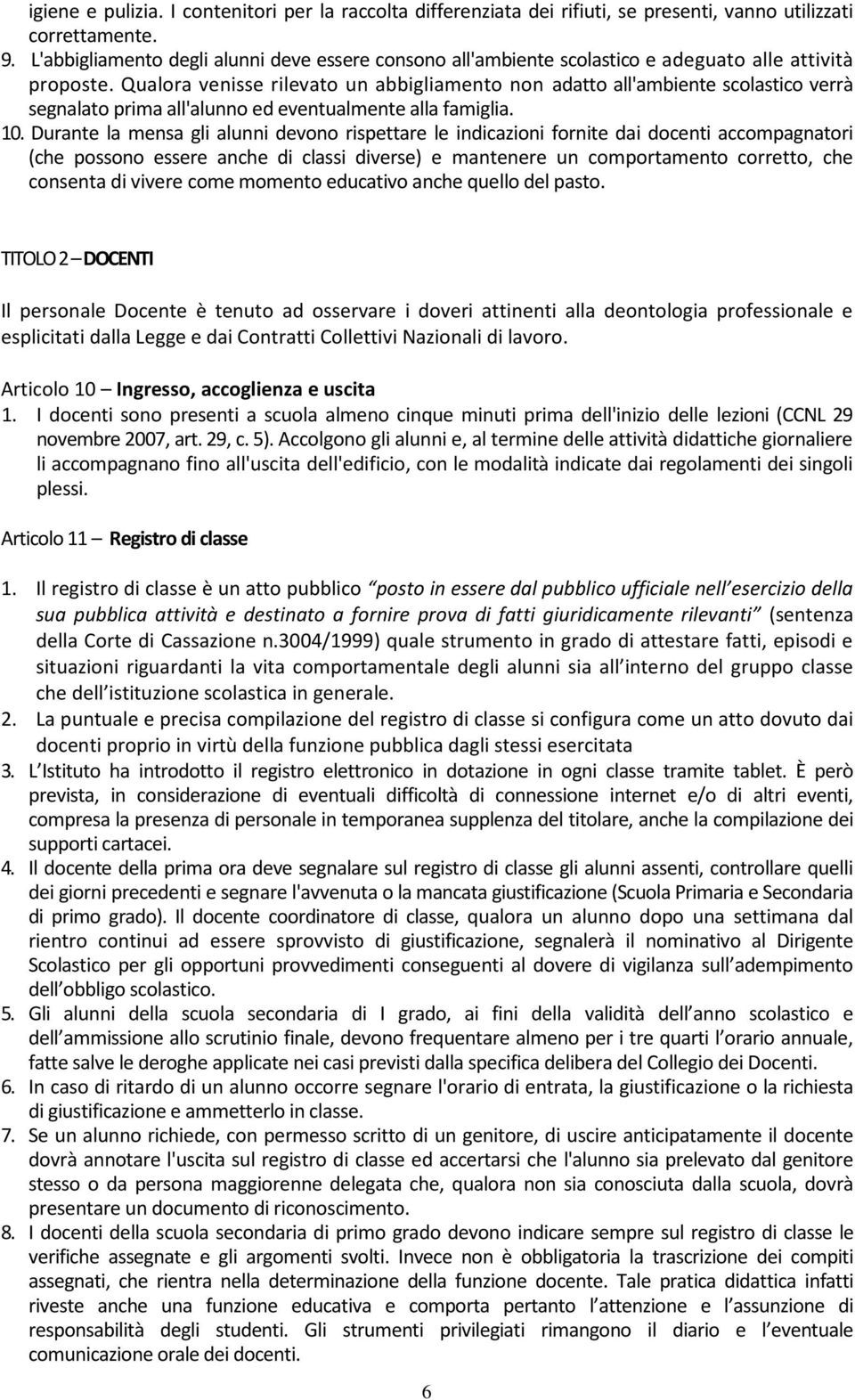 Qualora venisse rilevato un abbigliamento non adatto all'ambiente scolastico verrà segnalato prima all'alunno ed eventualmente alla famiglia. 10.