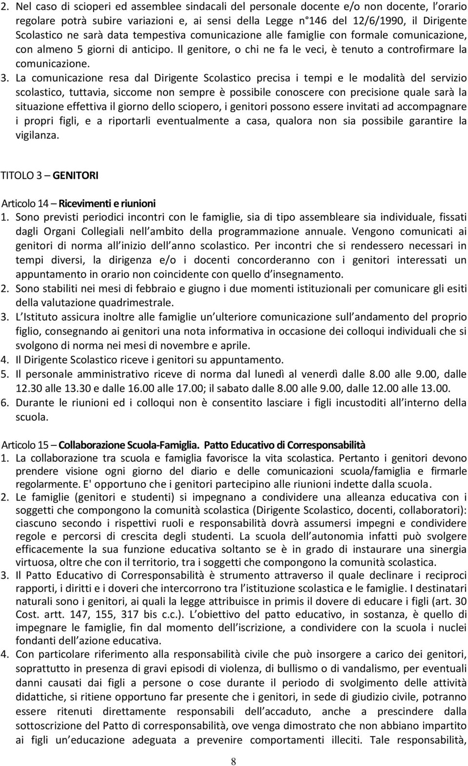 La comunicazione resa dal Dirigente Scolastico precisa i tempi e le modalità del servizio scolastico, tuttavia, siccome non sempre è possibile conoscere con precisione quale sarà la situazione