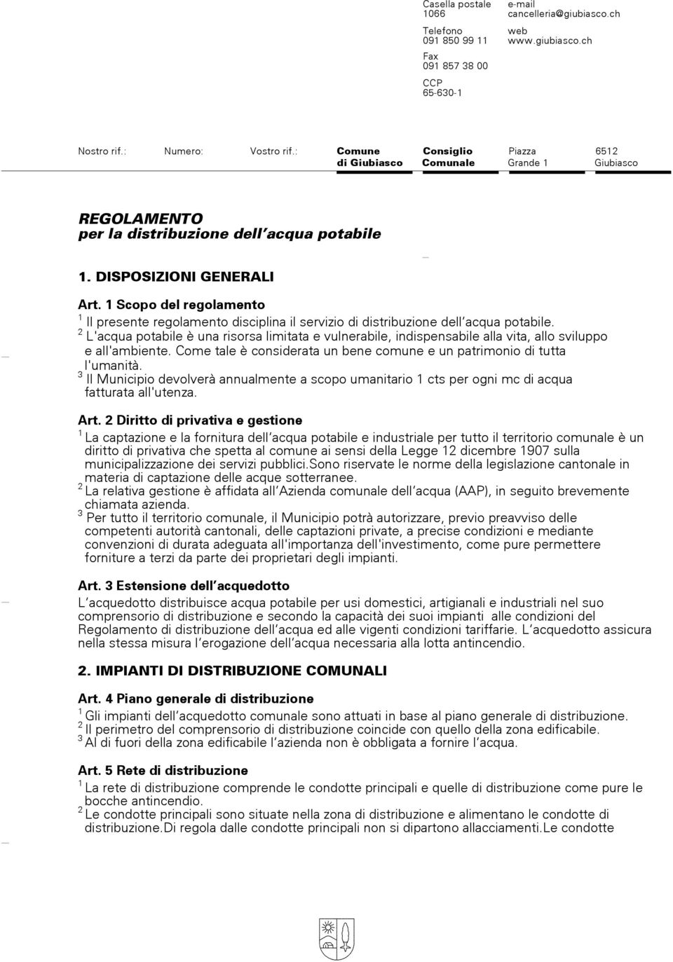 Scopo del regolamento Il presente regolamento disciplina il servizio di distribuzione dell»acqua potabile.