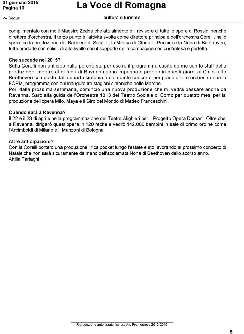 tutte prodotte con solisti di alto livello con il supporto della compagine con cui l'intesa è perfetta. Che succede nel 2015?