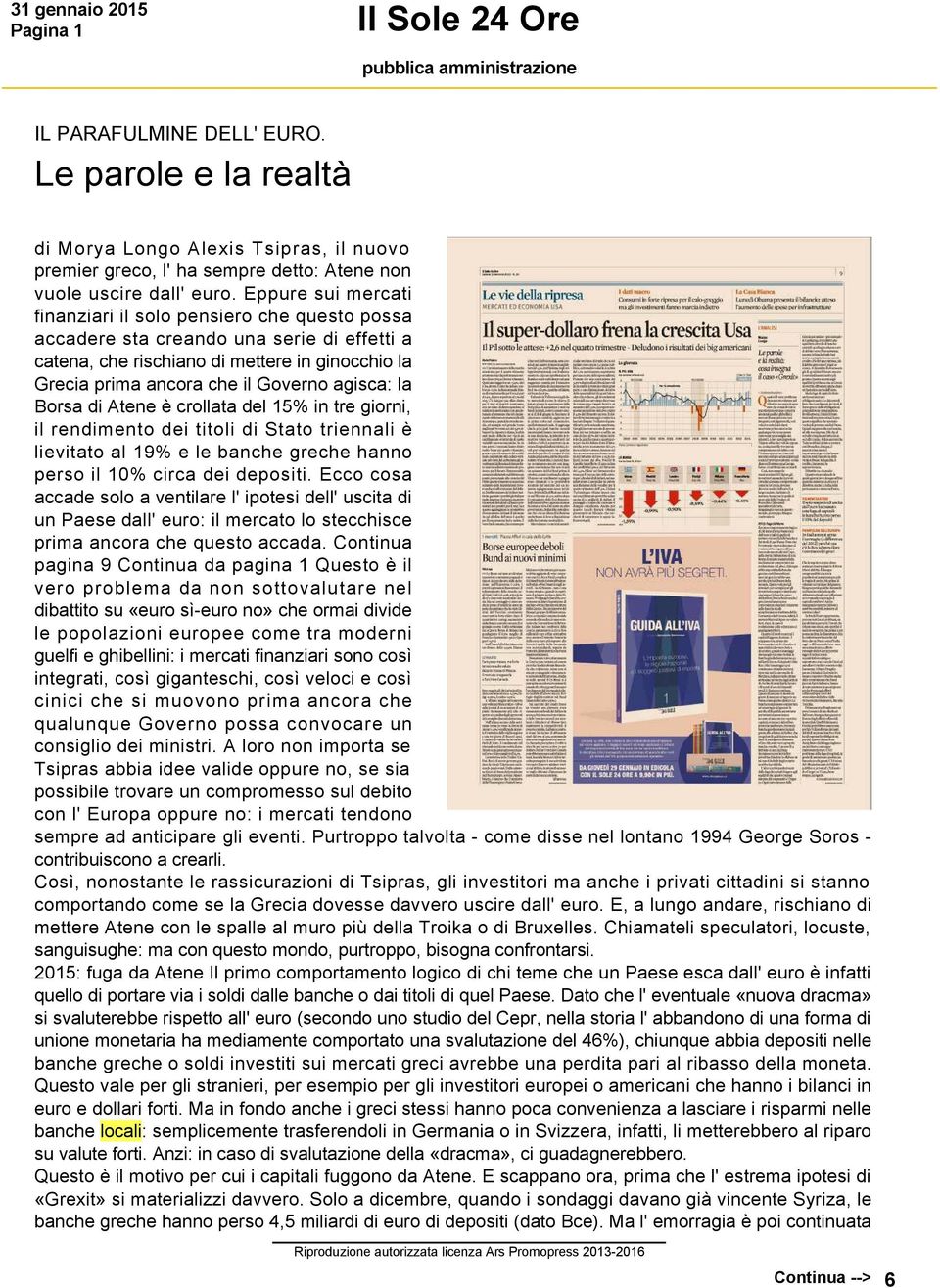 la Borsa di Atene è crollata del 15% in tre giorni, il rendimento dei titoli di Stato triennali è lievitato al 19% e le banche greche hanno perso il 10% circa dei depositi.