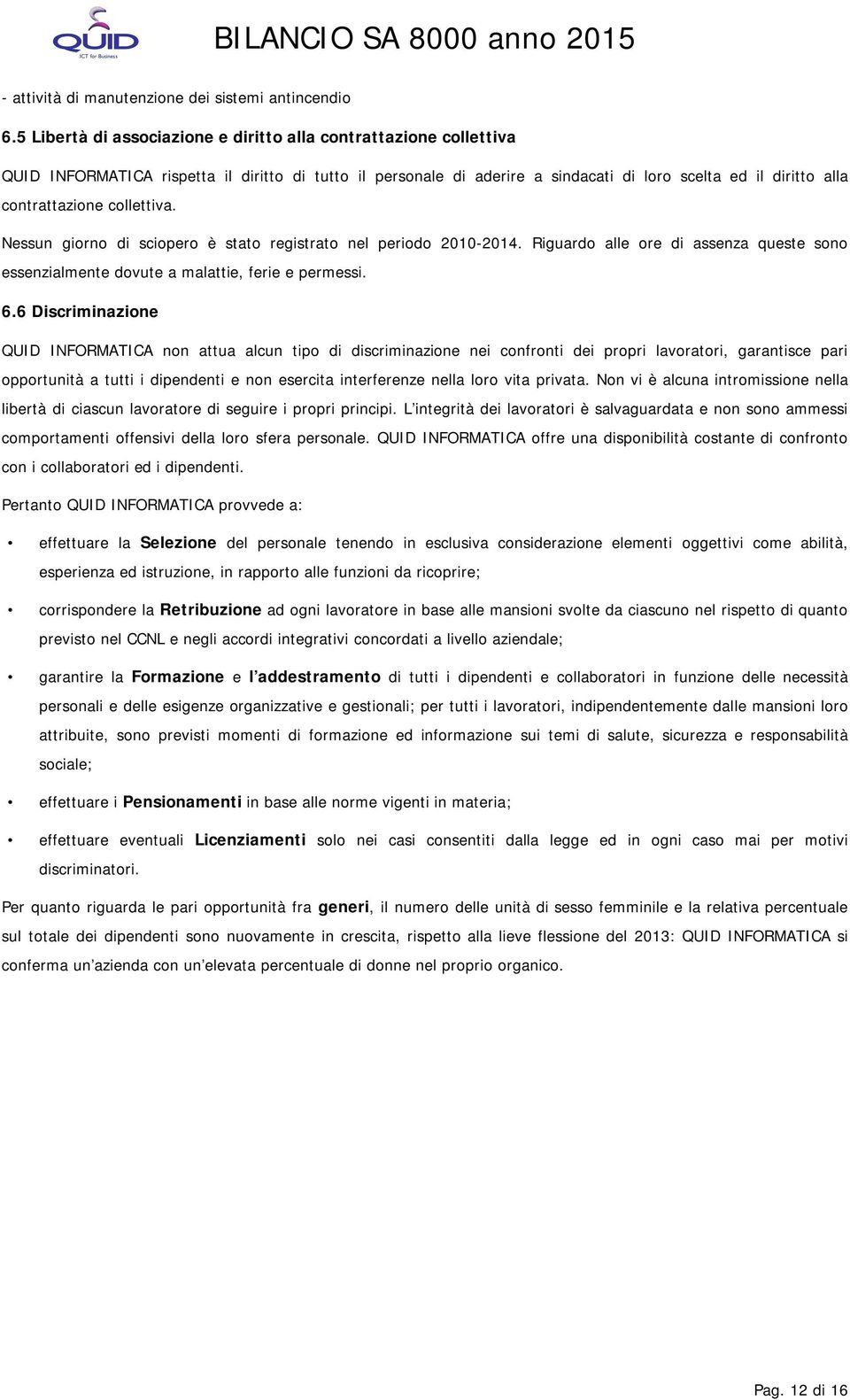 collettiva. Nessun giorno di sciopero è stato registrato nel periodo 2010-2014. Riguardo alle ore di assenza queste sono essenzialmente dovute a malattie, ferie e permessi. 6.