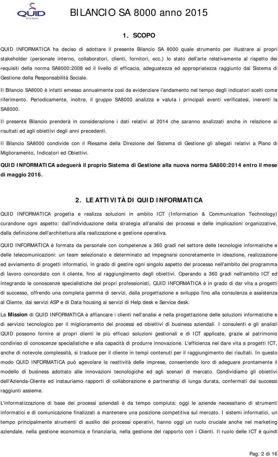 Sociale. Il Bilancio SA8000 è infatti emesso annualmente così da evidenziare l andamento nel tempo degli indicatori scelti come riferimento.