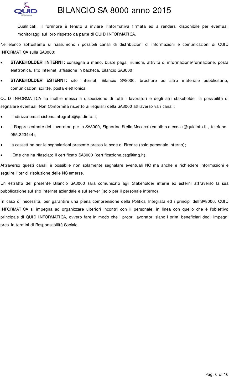 attività di informazione/formazione, posta elettronica, sito internet, affissione in bacheca, Bilancio SA8000; STAKEHOLDER ESTERNI: sito internet, Bilancio SA8000, brochure od altro materiale