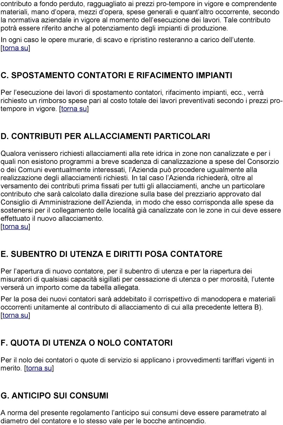 In ogni caso le opere murarie, di scavo e ripristino resteranno a carico dell utente. C.