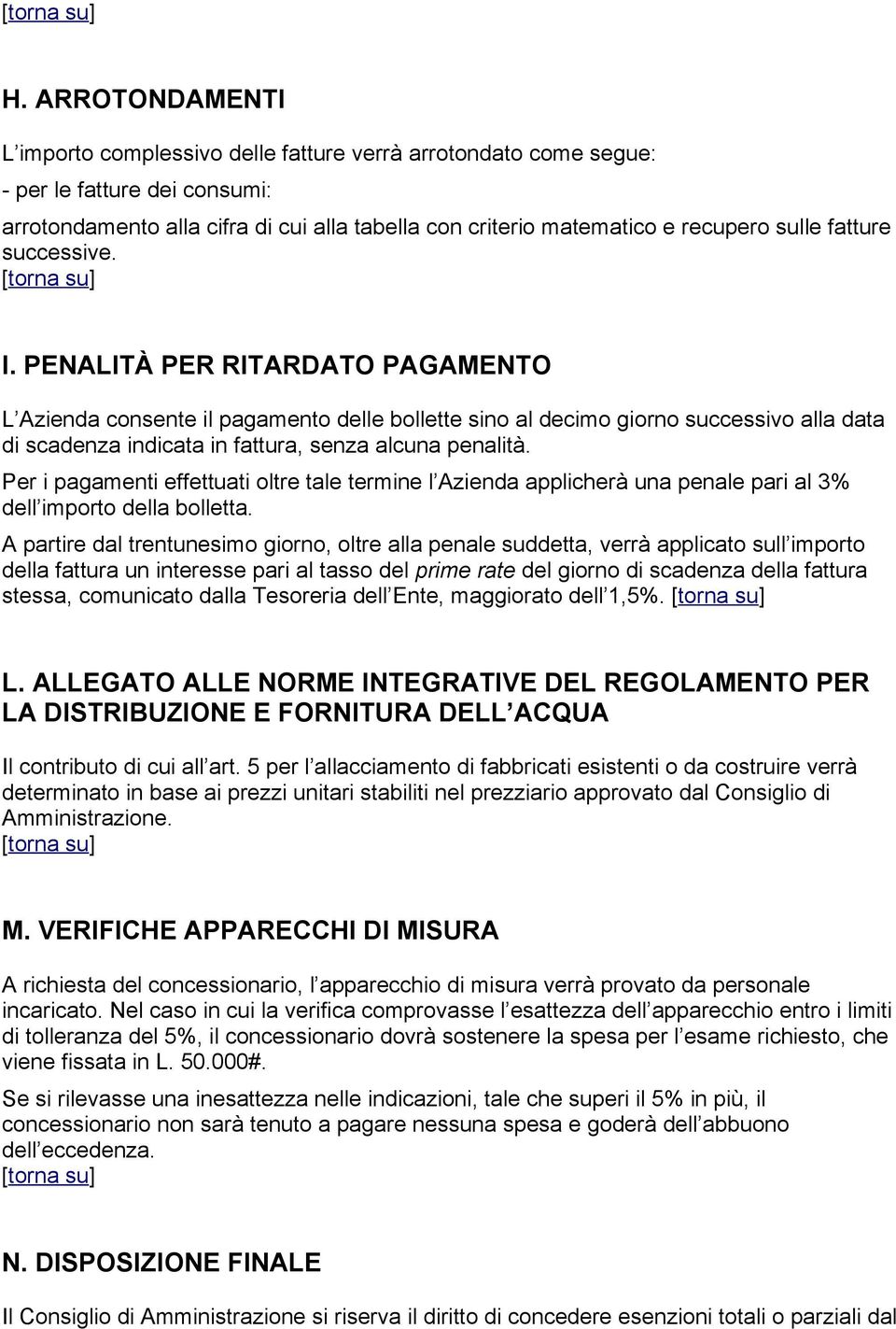 PENALITÀ PER RITARDATO PAGAMENTO L Azienda consente il pagamento delle bollette sino al decimo giorno successivo alla data di scadenza indicata in fattura, senza alcuna penalità.