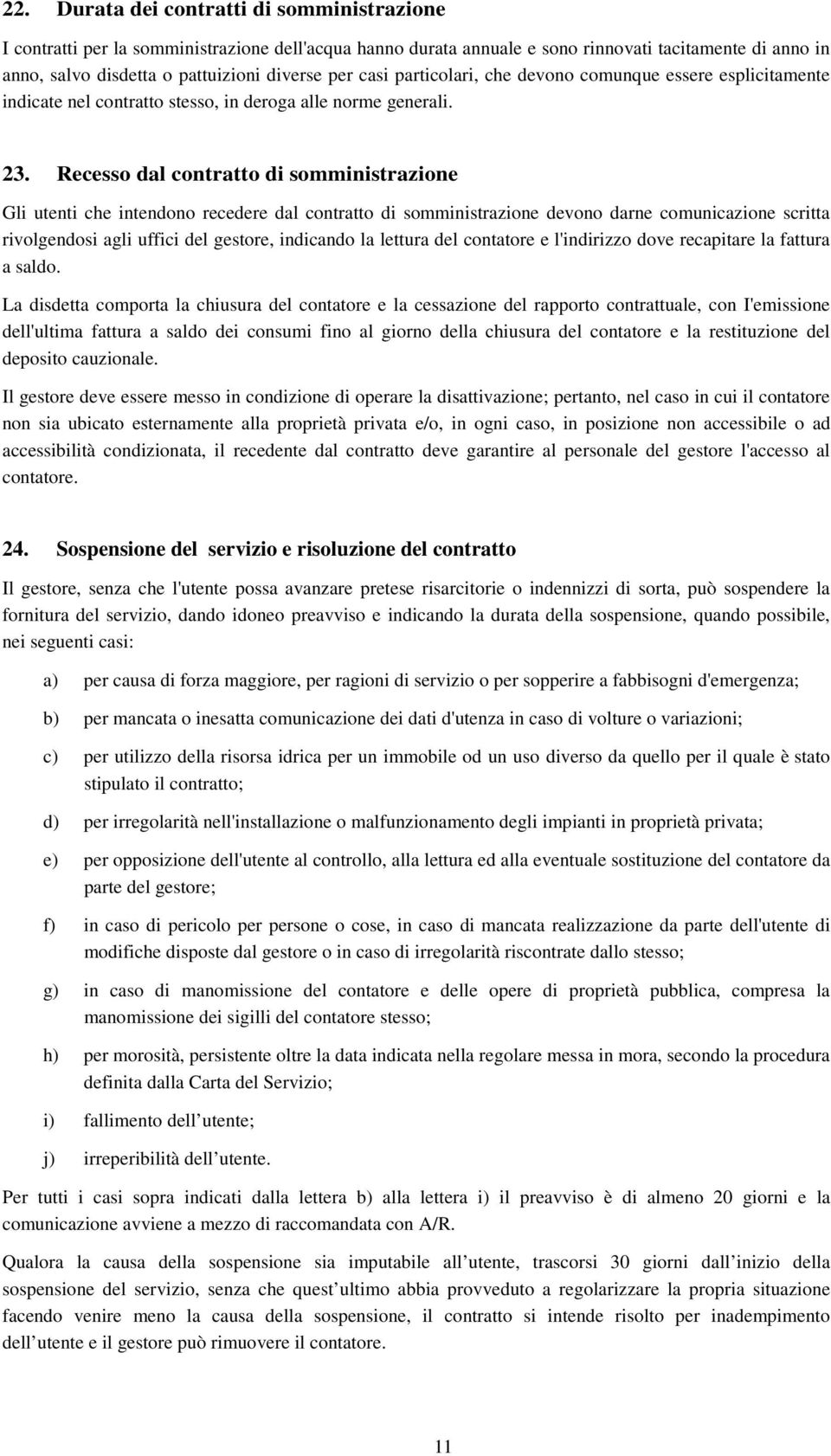 Recess dal cntratt di smministrazine Gli utenti che intendn recedere dal cntratt di smministrazine devn darne cmunicazine scritta rivlgendsi agli uffici del gestre, indicand la lettura del cntatre e