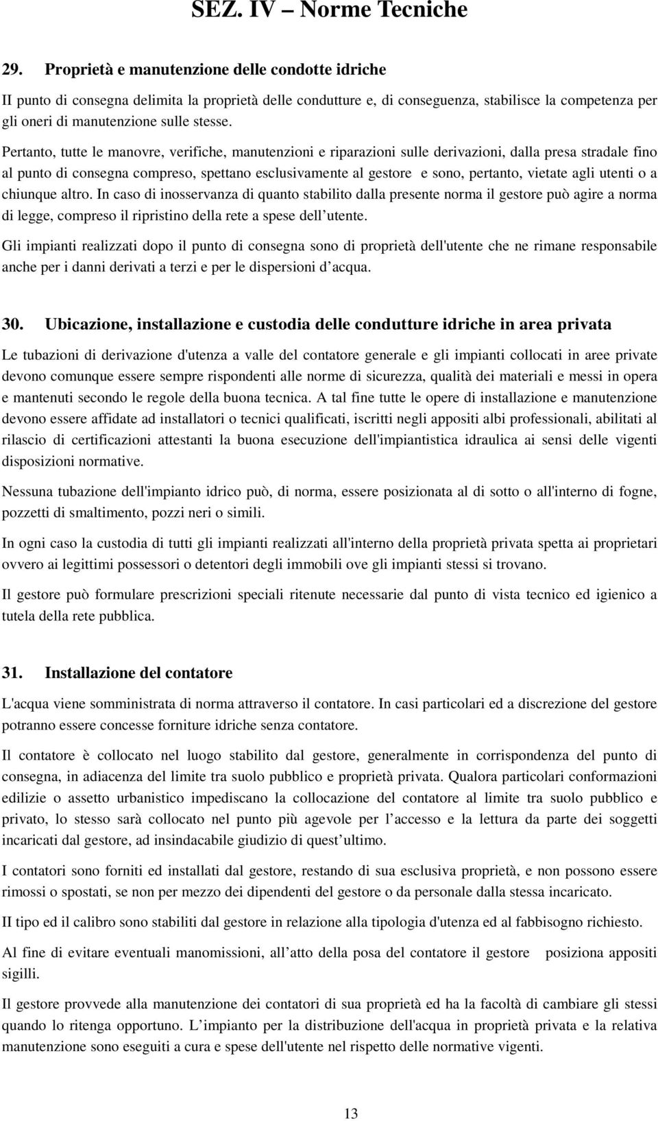 Pertant, tutte le manvre, verifiche, manutenzini e riparazini sulle derivazini, dalla presa stradale fin al punt di cnsegna cmpres, spettan esclusivamente al gestre e sn, pertant, vietate agli utenti