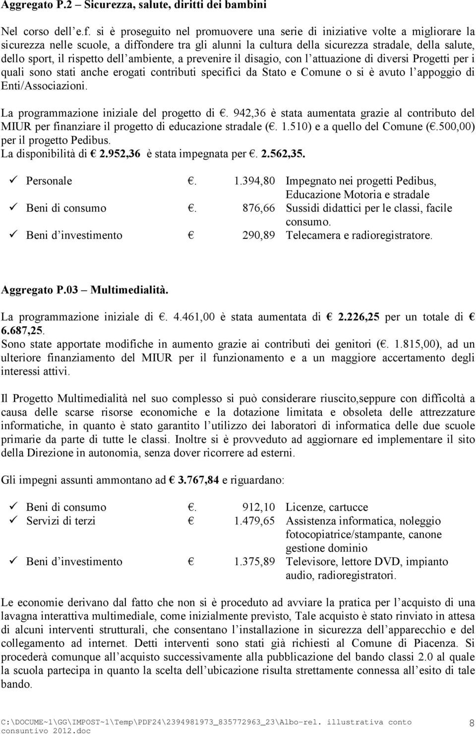 rispetto dell ambiente, a prevenire il disagio, con l attuazione di diversi Progetti per i quali sono stati anche erogati contributi specifici da Stato e Comune o si è avuto l appoggio di