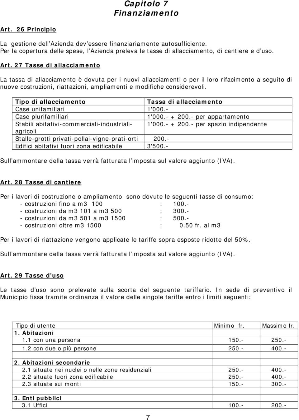 27 Tasse di allacciamento La tassa di allacciamento è dovuta per i nuovi allacciamenti o per il loro rifacimento a seguito di nuove costruzioni, riattazioni, ampliamenti e modifiche considerevoli.