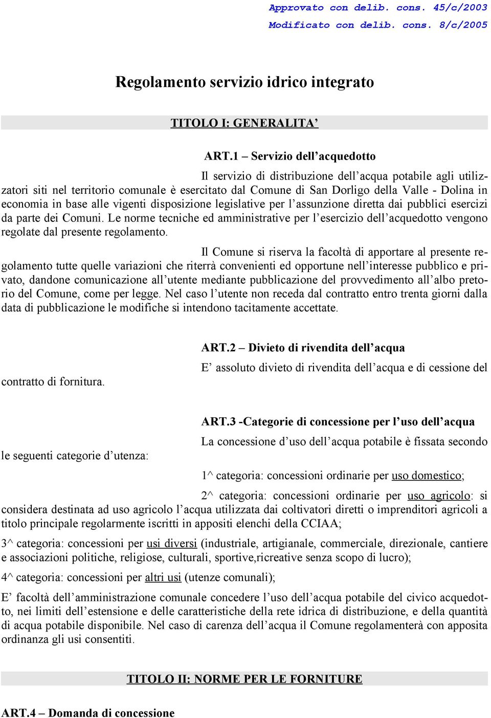 base alle vigenti disposizione legislative per l assunzione diretta dai pubblici esercizi da parte dei Comuni.