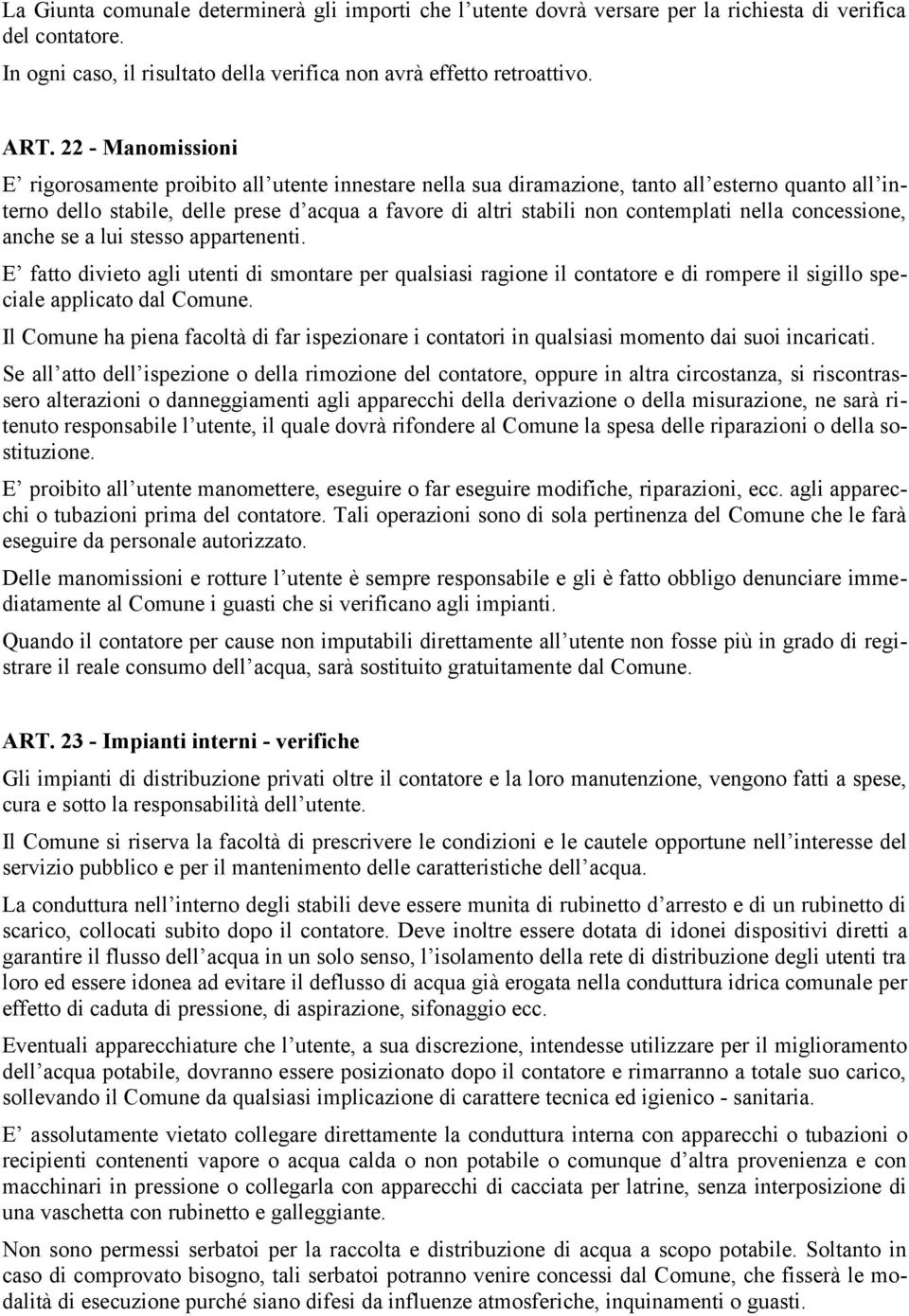 contemplati nella concessione, anche se a lui stesso appartenenti. E fatto divieto agli utenti di smontare per qualsiasi ragione il contatore e di rompere il sigillo speciale applicato dal Comune.