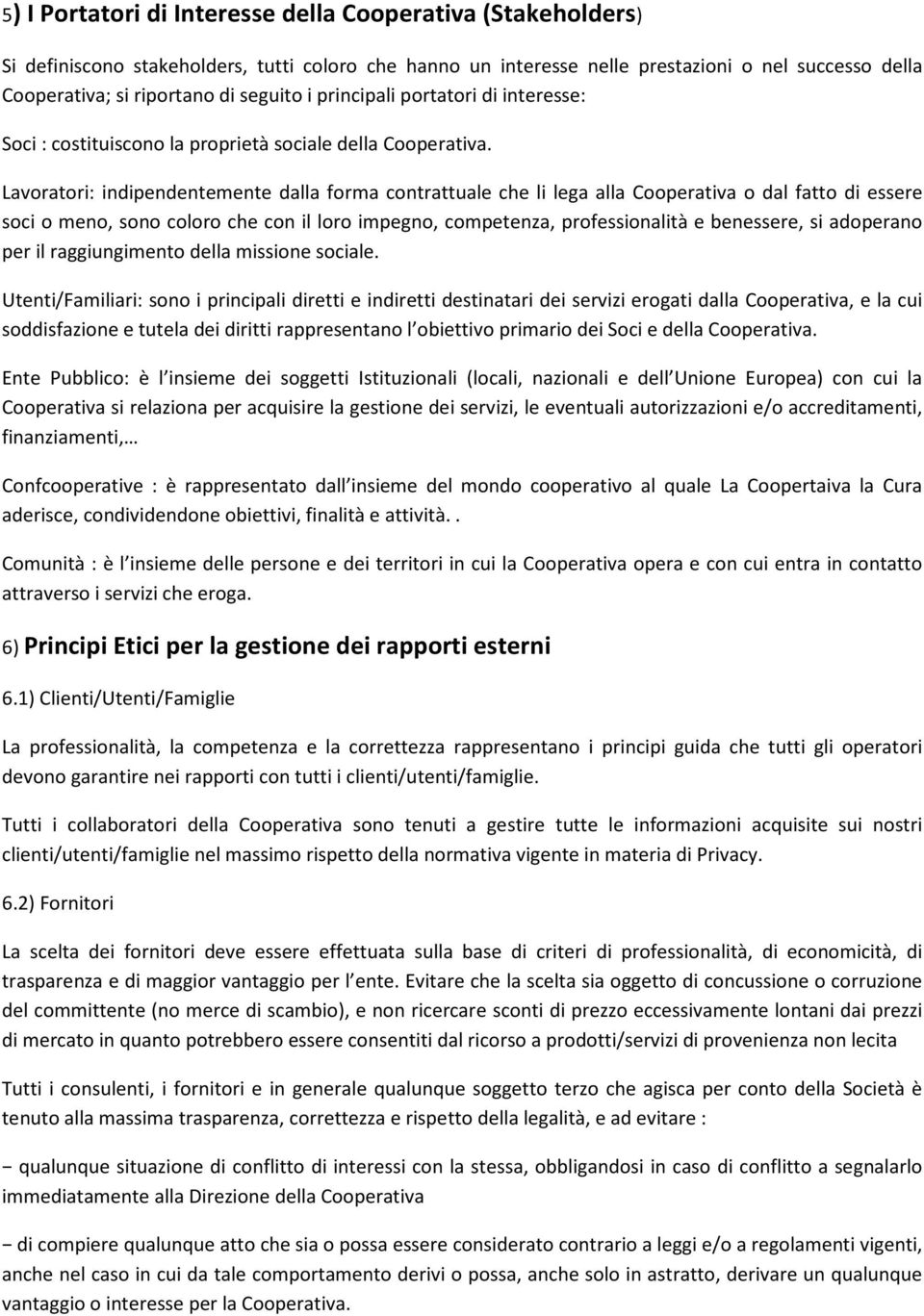 Lavoratori: indipendentemente dalla forma contrattuale che li lega alla Cooperativa o dal fatto di essere soci o meno, sono coloro che con il loro impegno, competenza, professionalità e benessere, si