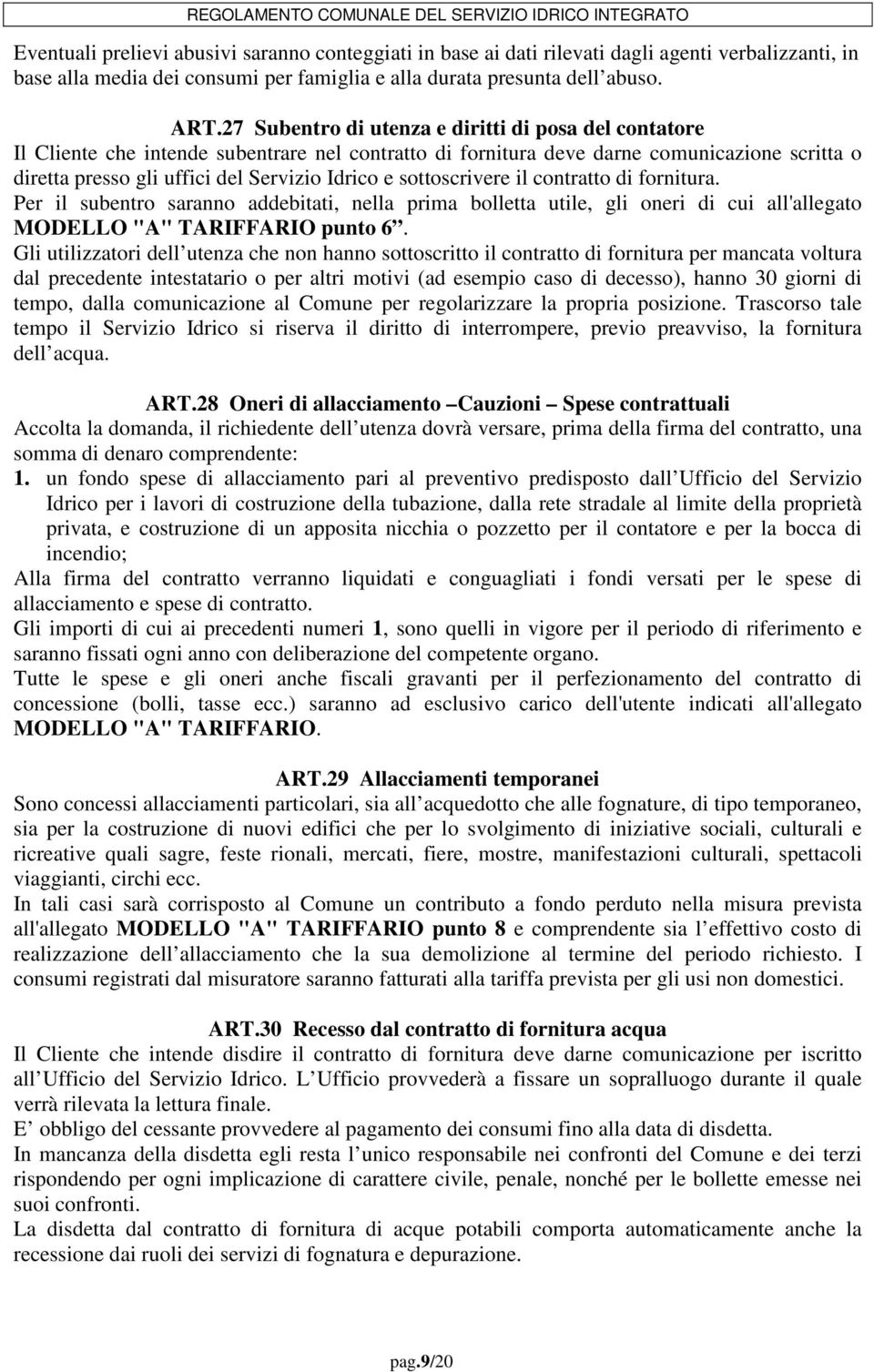 sottoscrivere il contratto di fornitura. Per il subentro saranno addebitati, nella prima bolletta utile, gli oneri di cui all'allegato MODELLO "A" TARIFFARIO punto 6.