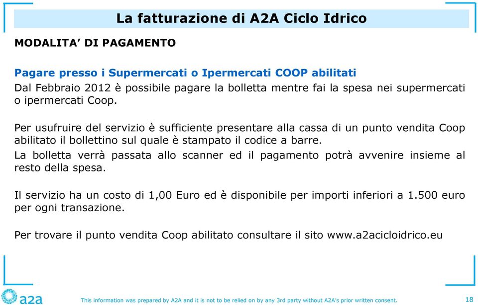 La bolletta verrà passata allo scanner ed il pagamento potrà avvenire insieme al resto della spesa. Il servizio ha un costo di 1,00 Euro ed è disponibile per importi inferiori a 1.