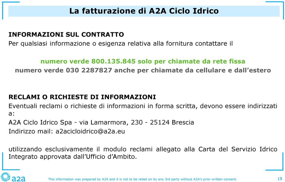 informazioni in forma scritta, devono essere indirizzati a: A2A Ciclo Idrico Spa - via Lamarmora, 230-25124 Brescia Indirizzo mail: a2acicloidrico@a2a.