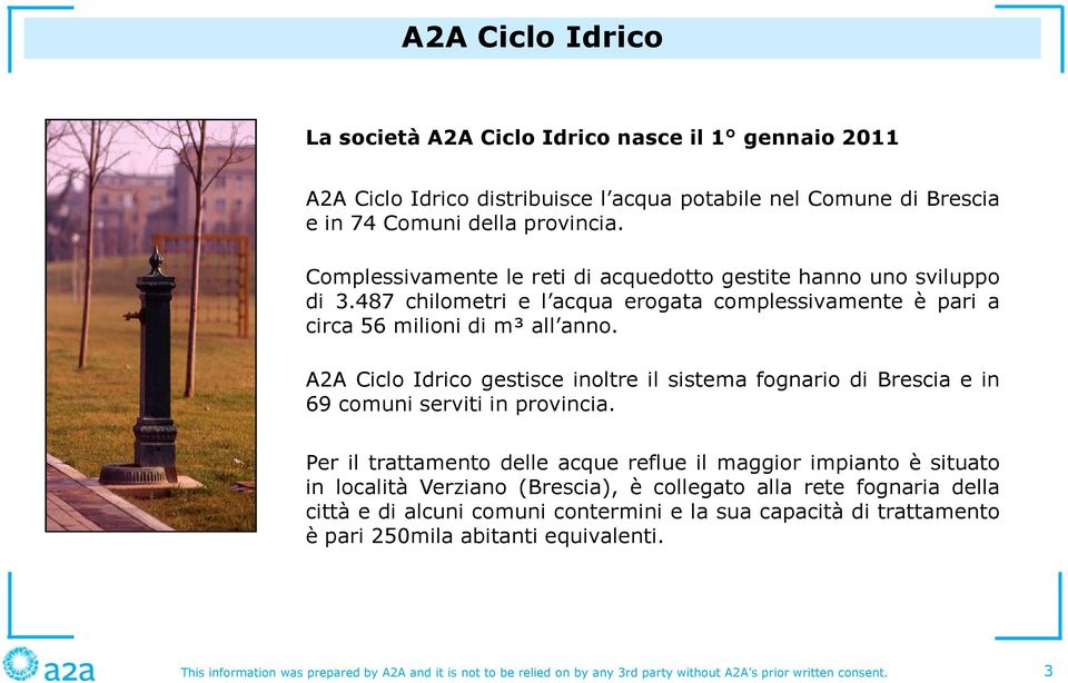 A2A Ciclo Idrico gestisce inoltre il sistema fognario di Brescia e in 69 comuni serviti in provincia.