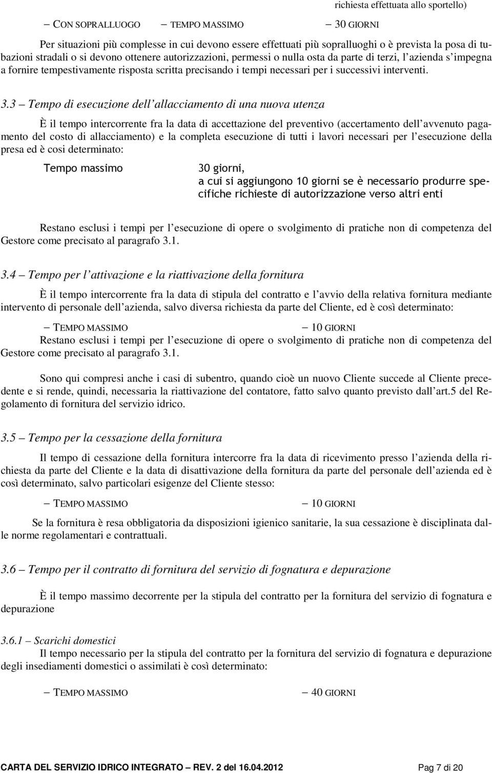 3 Tempo di esecuzione dell allacciamento di una nuova utenza È il tempo intercorrente fra la data di accettazione del preventivo (accertamento dell avvenuto pagamento del costo di allacciamento) e la