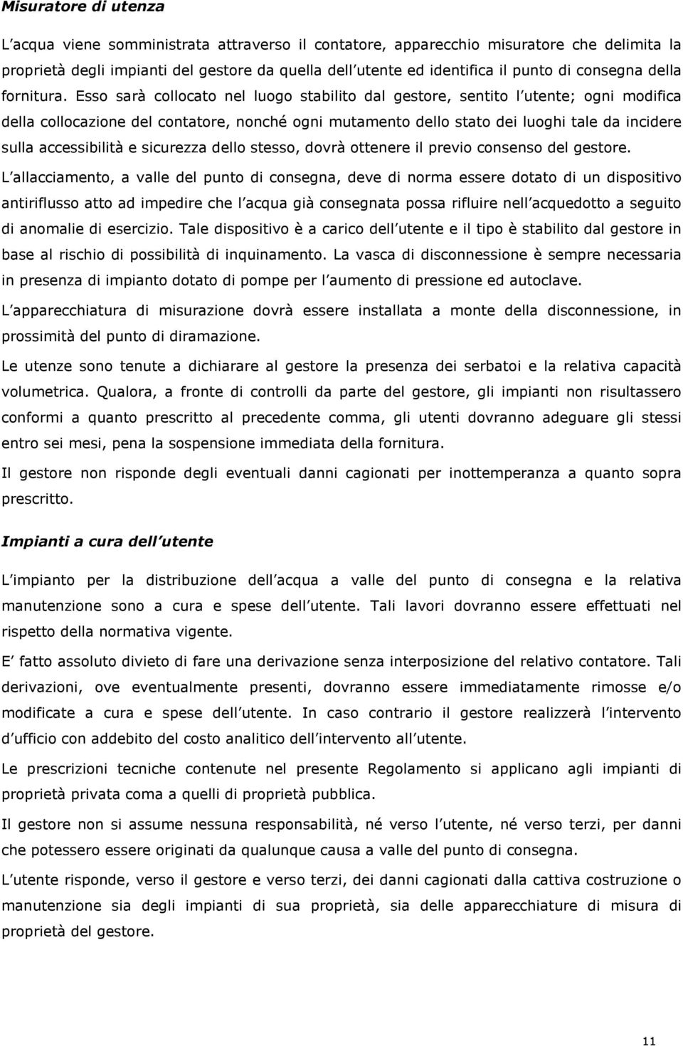 Esso sarà collocato nel luogo stabilito dal gestore, sentito l utente; ogni modifica della collocazione del contatore, nonché ogni mutamento dello stato dei luoghi tale da incidere sulla