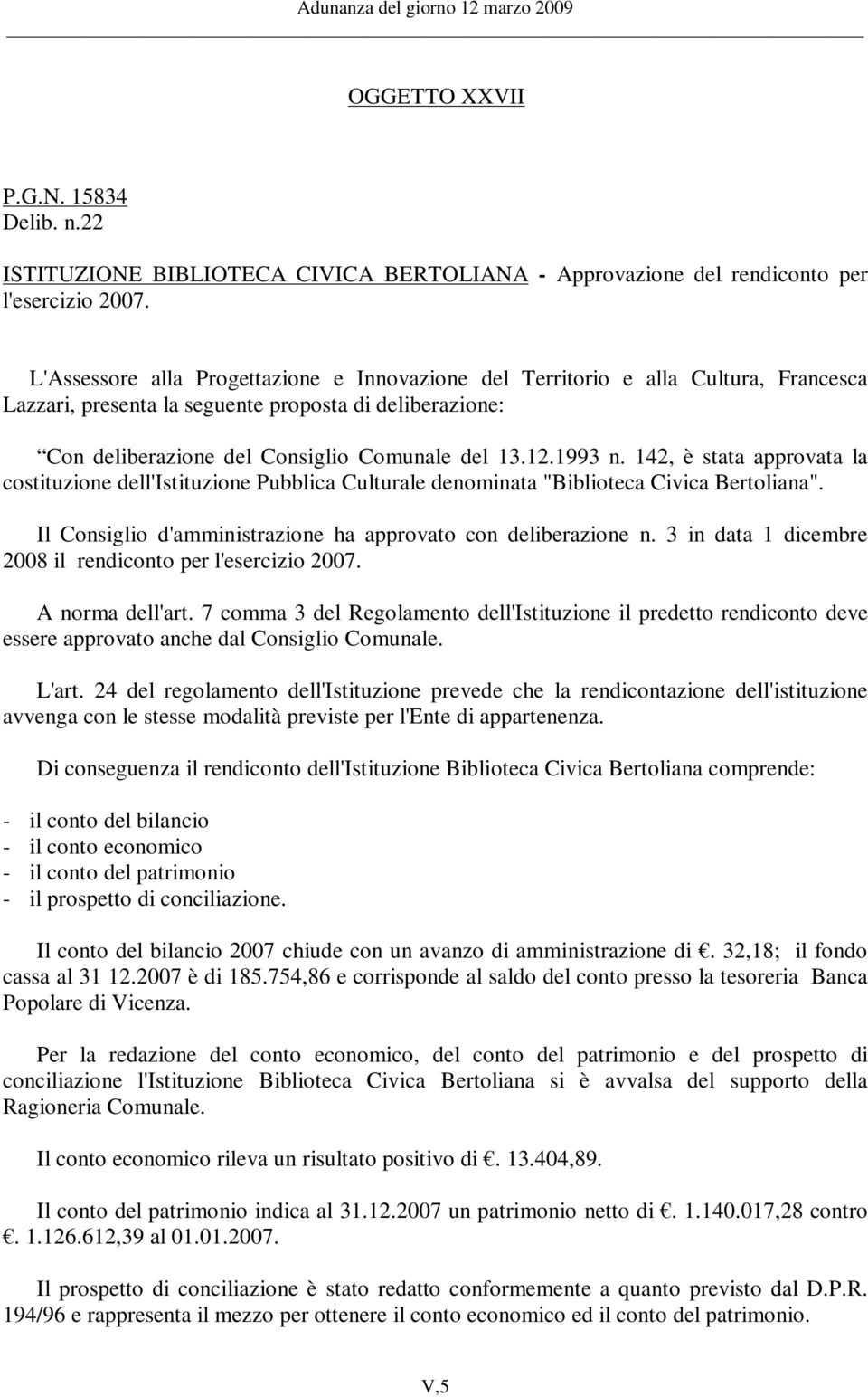 1993 n. 142, è stata approvata la costituzione dell'istituzione Pubblica Culturale denominata "Biblioteca Civica Bertoliana". Il Consiglio d'amministrazione ha approvato con deliberazione n.