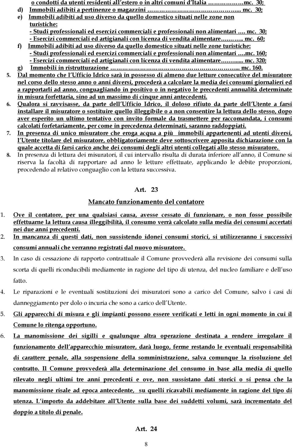 30; e) Immobili adibiti ad uso diverso da quello domestico situati nelle zone non turistiche: - Studi professionali ed esercizi commerciali e professionali non alimentari. mc.