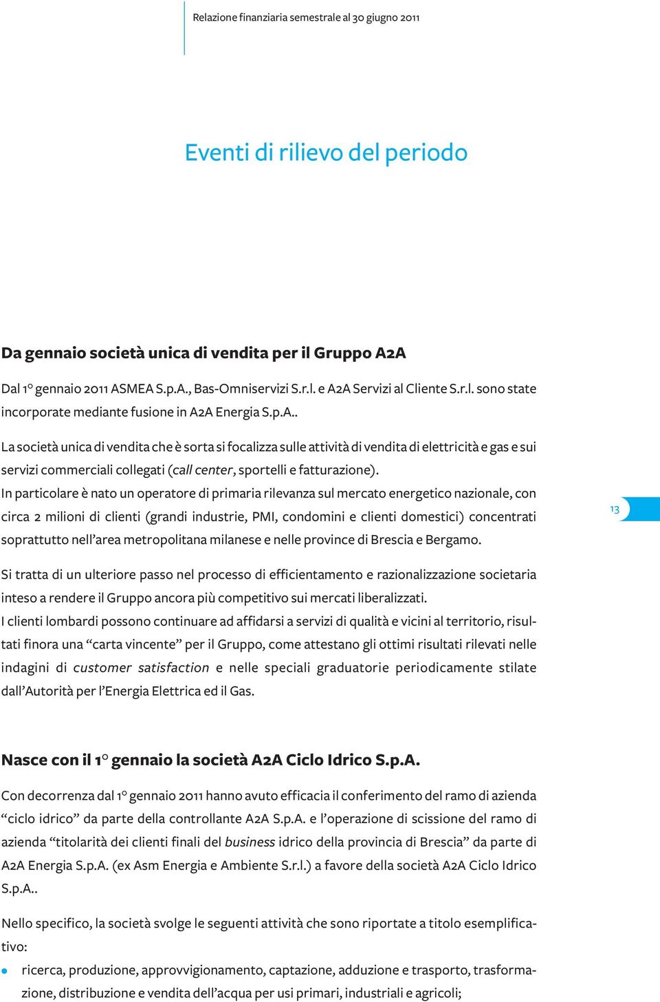 In particolare è nato un operatore di primaria rilevanza sul mercato energetico nazionale, con circa 2 milioni di clienti (grandi industrie, PMI, condomini e clienti domestici) concentrati