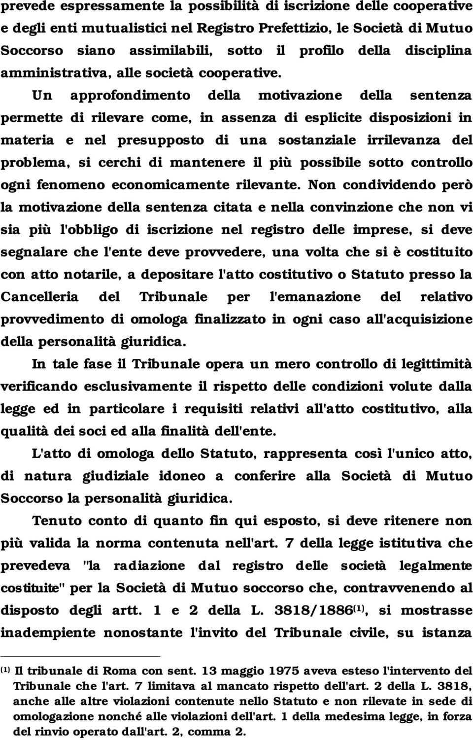 Un approfondimento della motivazione della sentenza permette di rilevare come, in assenza di esplicite disposizioni in materia e nel presupposto di una sostanziale irrilevanza del problema, si cerchi