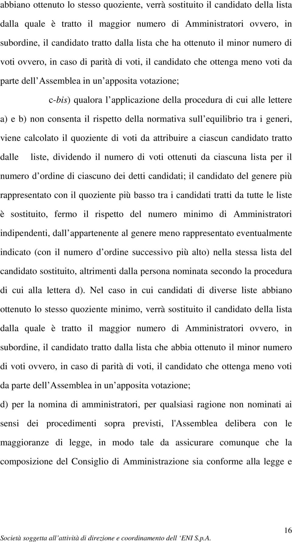 di cui alle lettere a) e b) non consenta il rispetto della normativa sull equilibrio tra i generi, viene calcolato il quoziente di voti da attribuire a ciascun candidato tratto dalle liste, dividendo