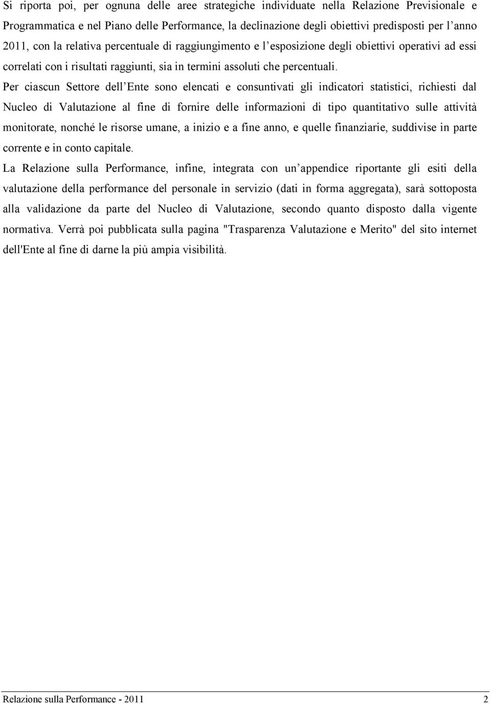 Per ciascun Settore dell Ente sono elencati e consuntivati gli indicatori statistici, richiesti dal Nucleo di Valutazione al fine di fornire delle informazioni di tipo quantitativo sulle attività