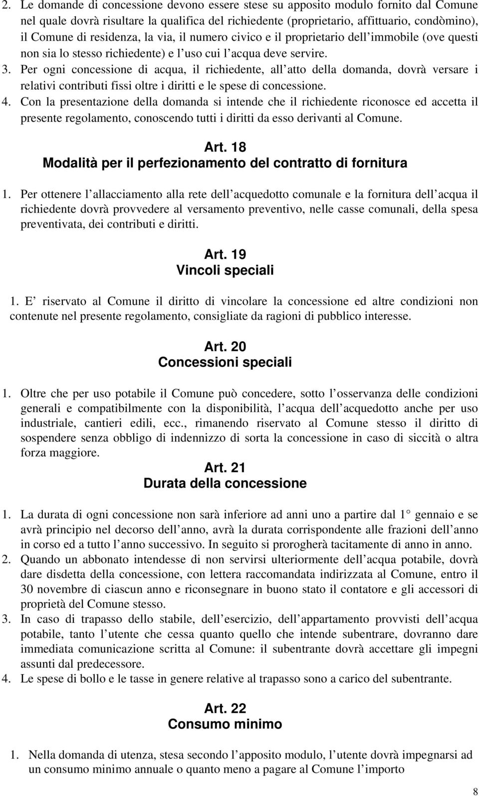 Per ogni concessione di acqua, il richiedente, all atto della domanda, dovrà versare i relativi contributi fissi oltre i diritti e le spese di concessione. 4.