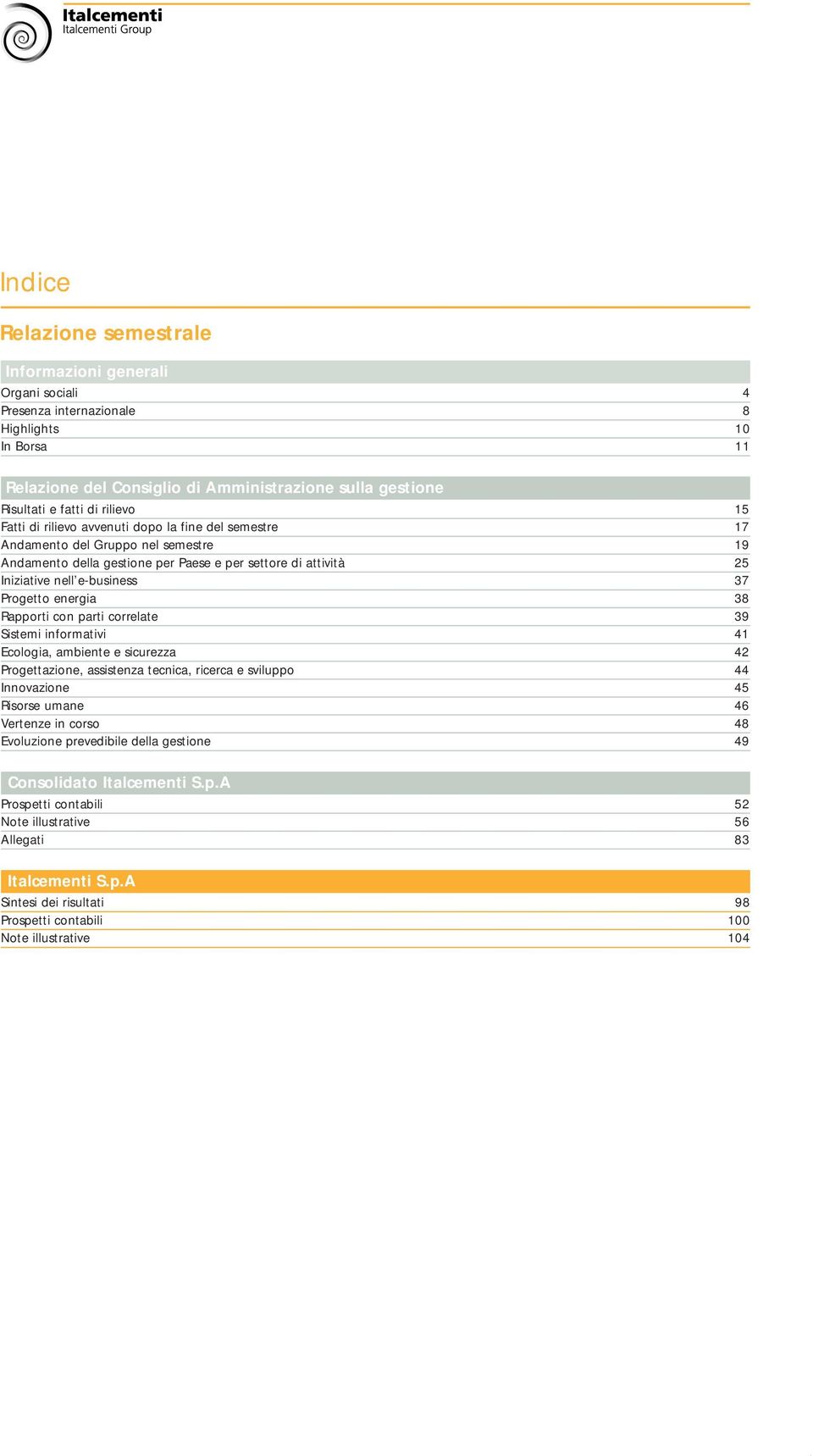 Progetto energia 38 Rapporti con parti correlate 39 Sistemi informativi 41 Ecologia, ambiente e sicurezza 42 Progettazione, assistenza tecnica, ricerca e sviluppo 44 Innovazione 45 Risorse umane 46