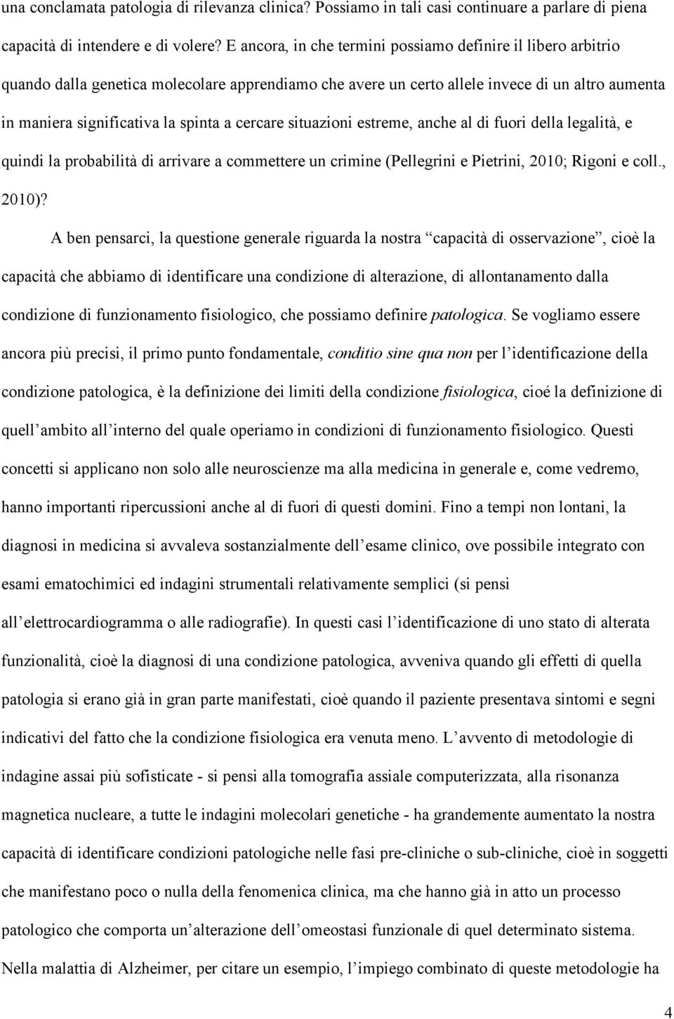 cercare situazioni estreme, anche al di fuori della legalità, e quindi la probabilità di arrivare a commettere un crimine (Pellegrini e Pietrini, 2010; Rigoni e coll., 2010)?