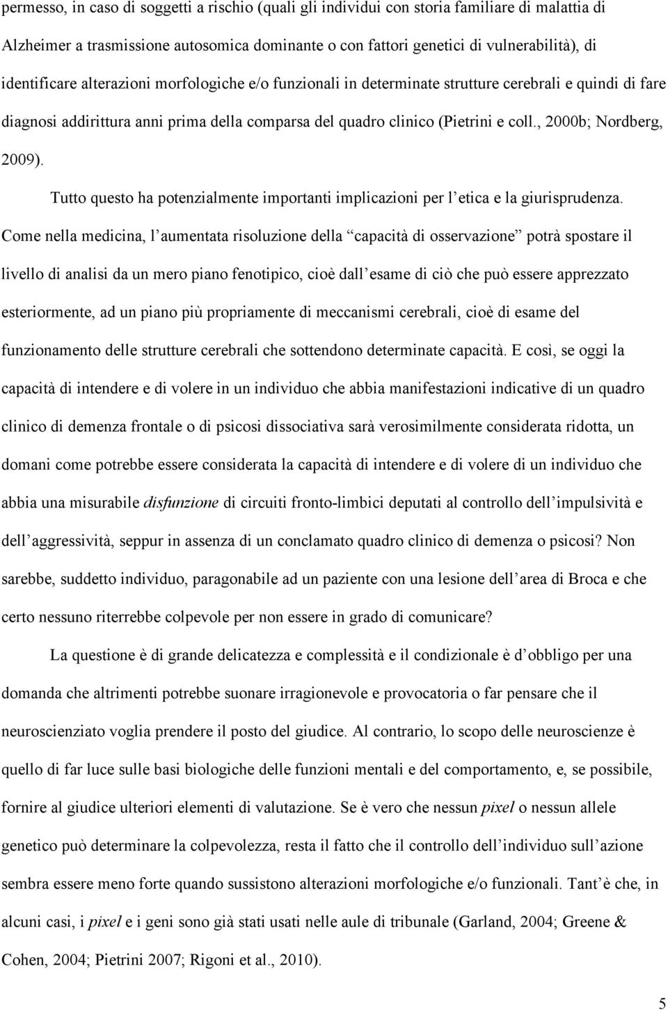 , 2000b; Nordberg, 2009). Tutto questo ha potenzialmente importanti implicazioni per l etica e la giurisprudenza.