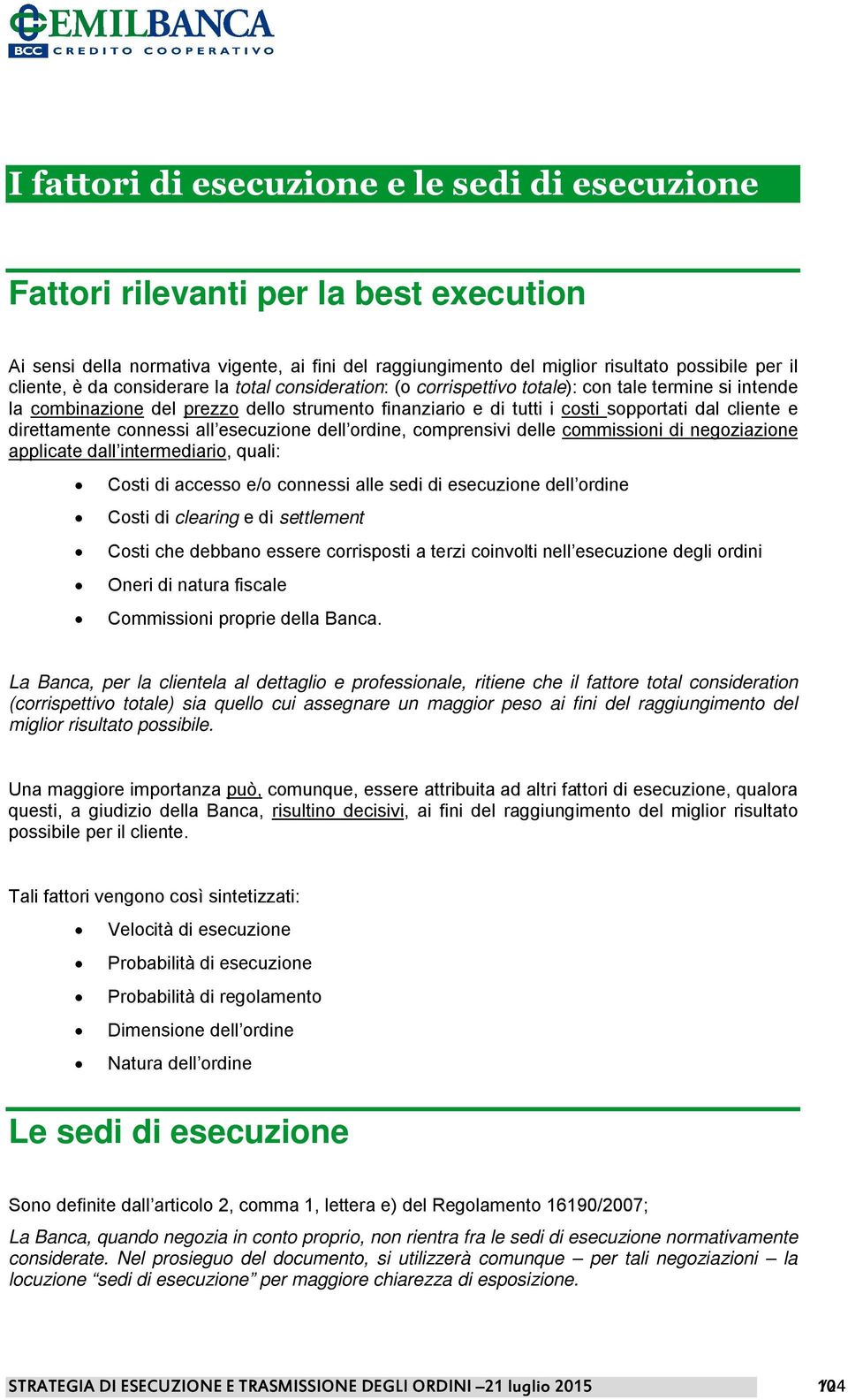 direttamente connessi all esecuzione dell ordine, comprensivi delle commissioni di negoziazione applicate dall intermediario, quali: Costi di accesso e/o connessi alle sedi di esecuzione dell ordine