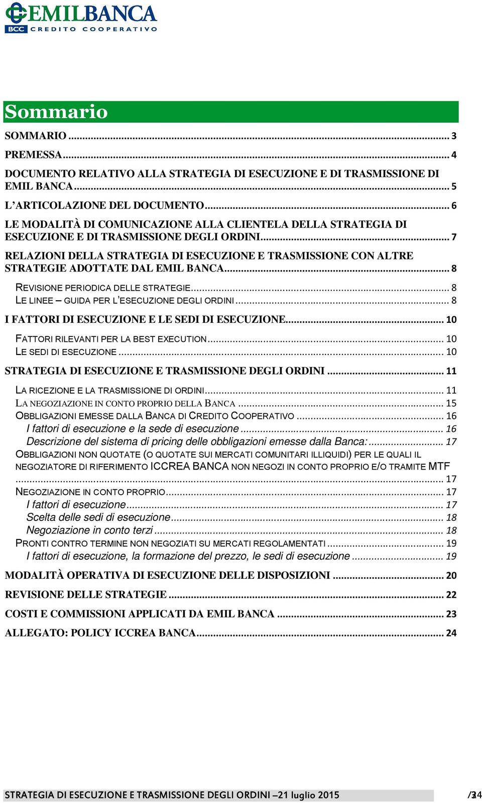 .. 7 RELAZIONI DELLA STRATEGIA DI ESECUZIONE E TRASMISSIONE CON ALTRE STRATEGIE ADOTTATE DAL EMIL BANCA... 8 REVISIONE PERIODICA DELLE STRATEGIE... 8 LE LINEE GUIDA PER L ESECUZIONE DEGLI ORDINI.