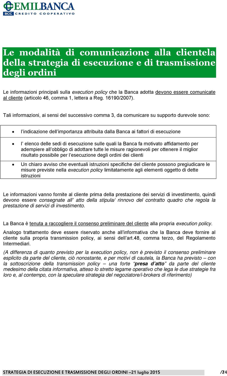 Tali informazioni, ai sensi del successivo comma 3, da comunicare su supporto durevole sono: l indicazione dell importanza attribuita dalla Banca ai fattori di esecuzione l elenco delle sedi di