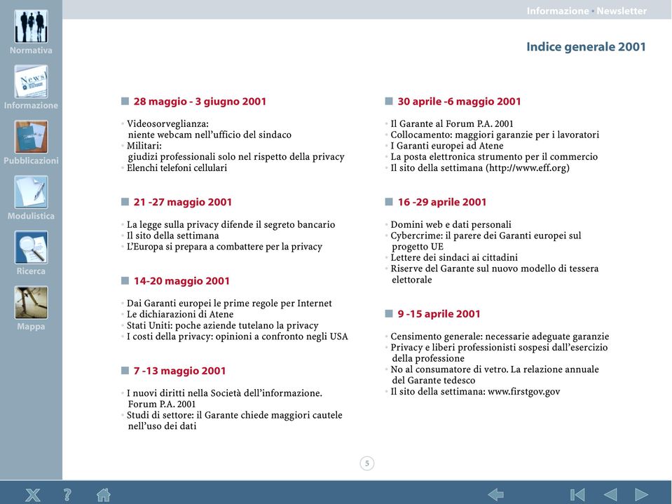 org) 21-27 maggio 2001 La legge sulla privacy difende il segreto bancario Il sito della settimana L Europa si prepara a combattere per la privacy 14-20 maggio 2001 Dai Garanti europei le prime regole