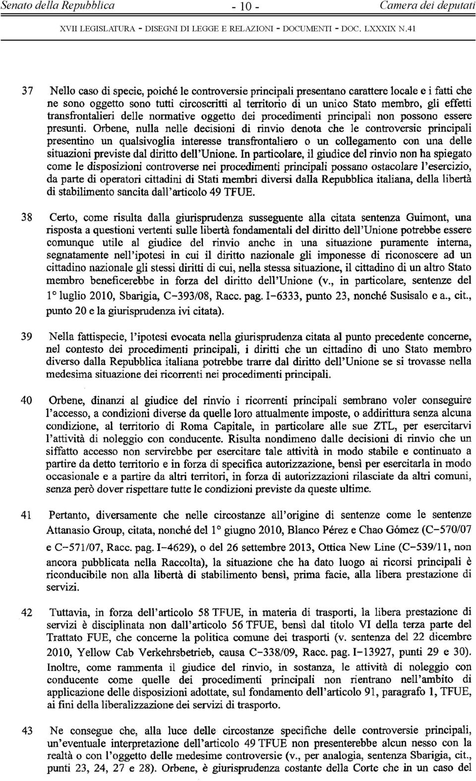 Orbene, nulla nelle decisioni di rinvio denota che le controversie principali presentino un qualsivoglia interesse transfrontaliero o un collegamento con una delle situazioni previste dal diritto deu