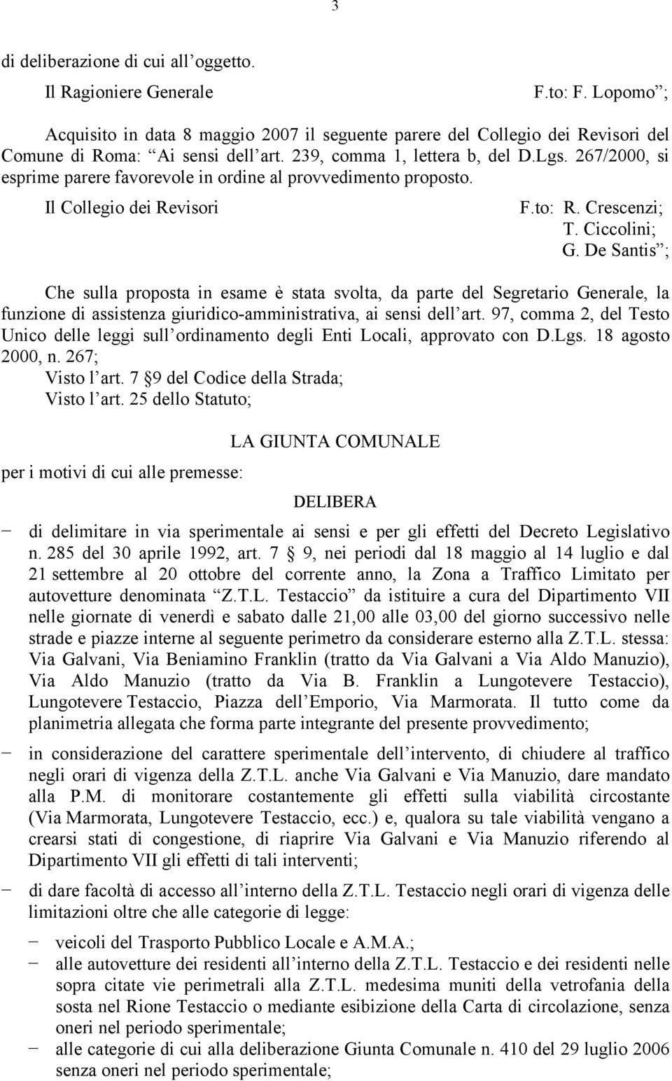 De Santis ; Che sulla proposta in esame è stata svolta, da parte del Segretario Generale, la funzione di assistenza giuridico-amministrativa, ai sensi dell art.