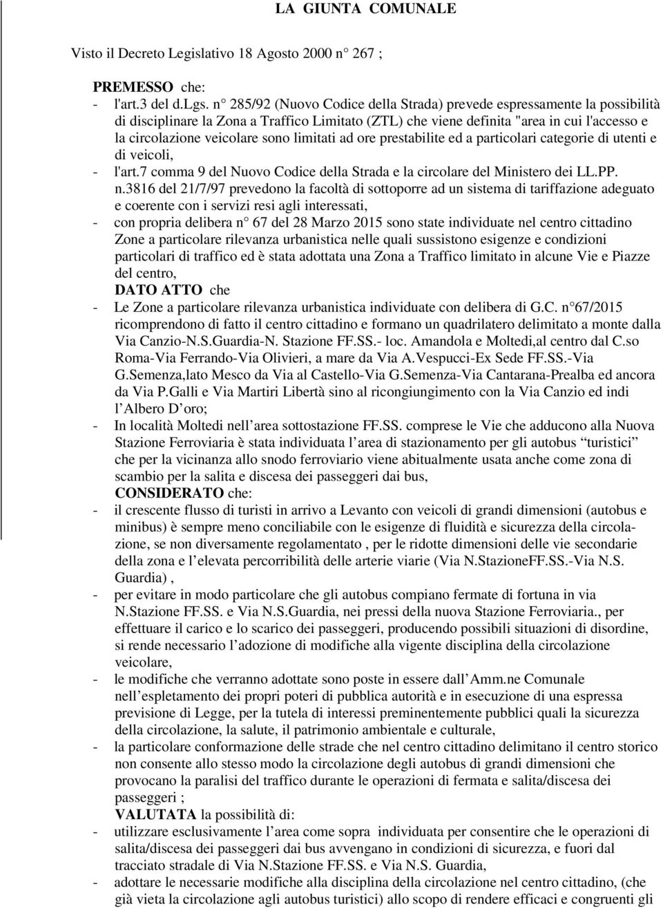 limitati ad ore prestabilite ed a particolari categorie di utenti e di veicoli, - l'art.7 comma 9 del Nuovo Codice della Strada e la circolare del Ministero dei LL.PP. n.