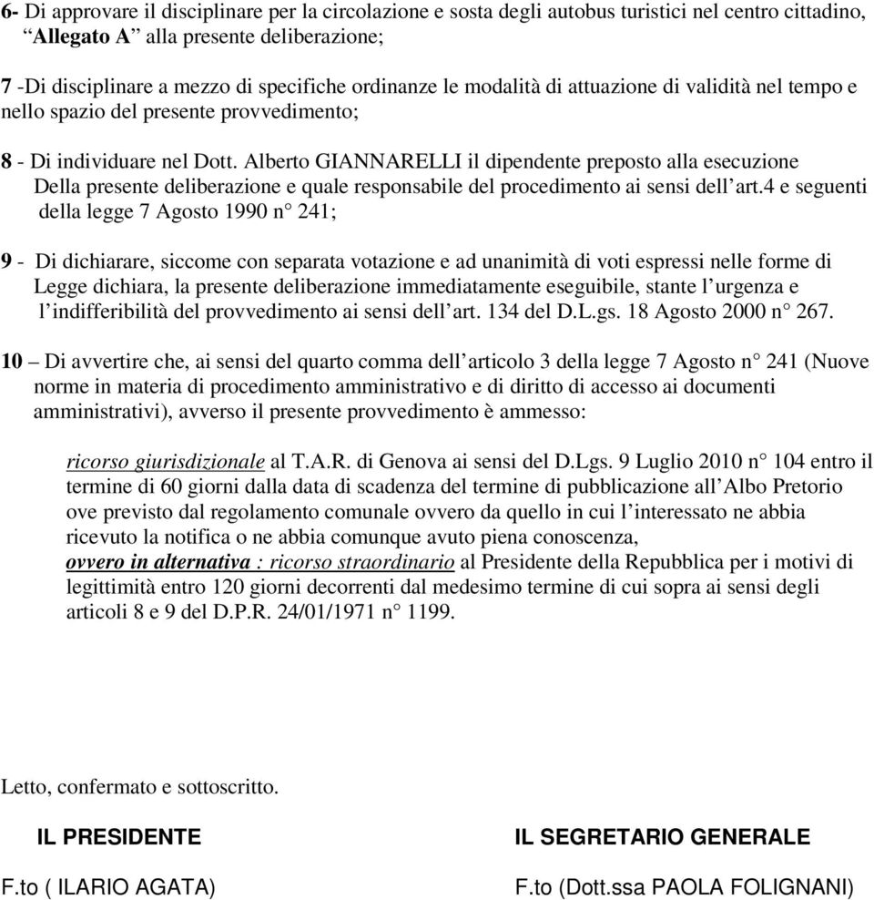 Alberto GIANNARELLI il dipendente preposto alla esecuzione Della presente deliberazione e quale responsabile del procedimento ai sensi dell art.