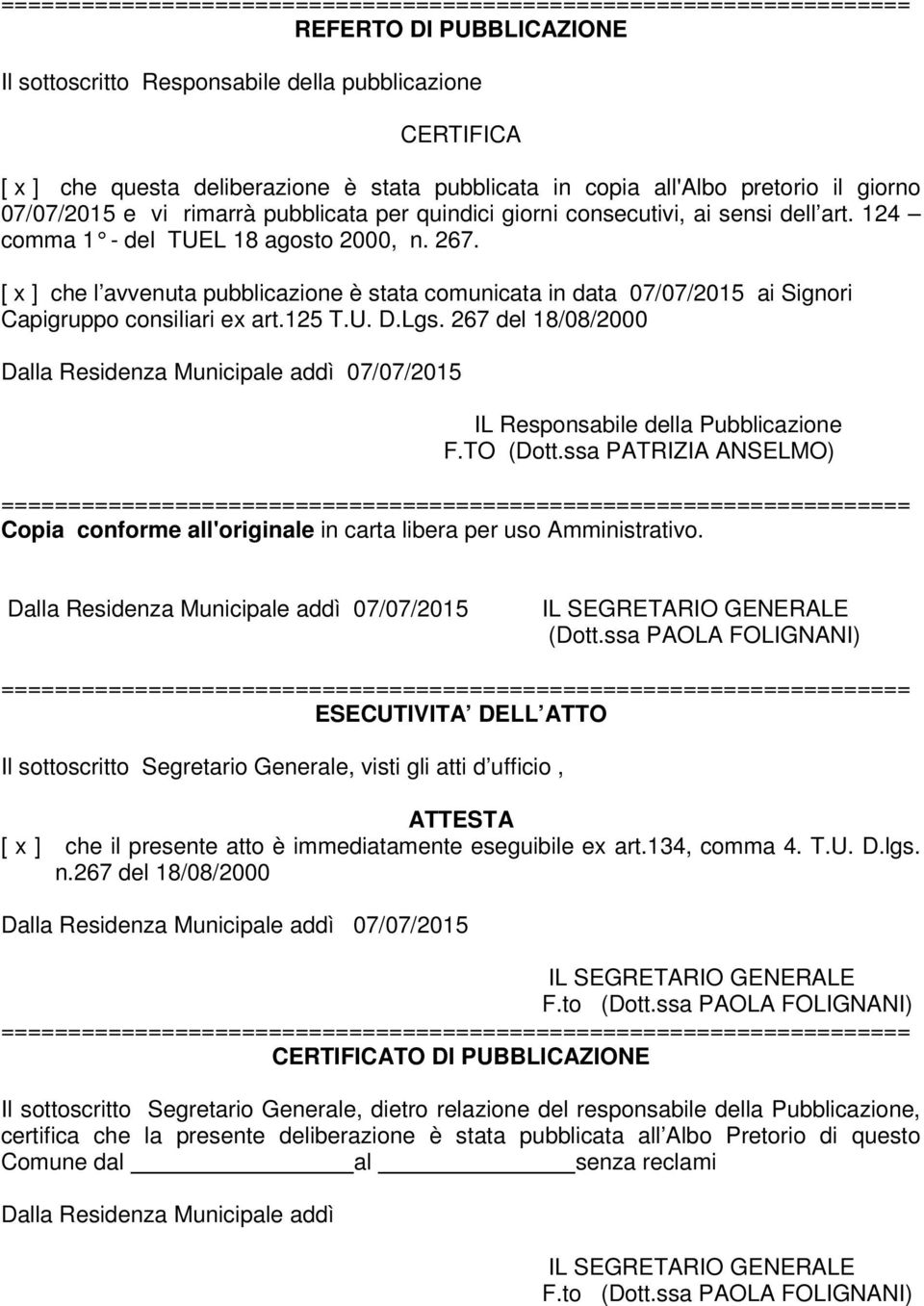 [ x ] che l avvenuta pubblicazione è stata comunicata in data 07/07/2015 ai Signori Capigruppo consiliari ex art.125 T.U. D.Lgs. 267 del 18/08/2000 IL Responsabile della Pubblicazione F.TO (Dott.