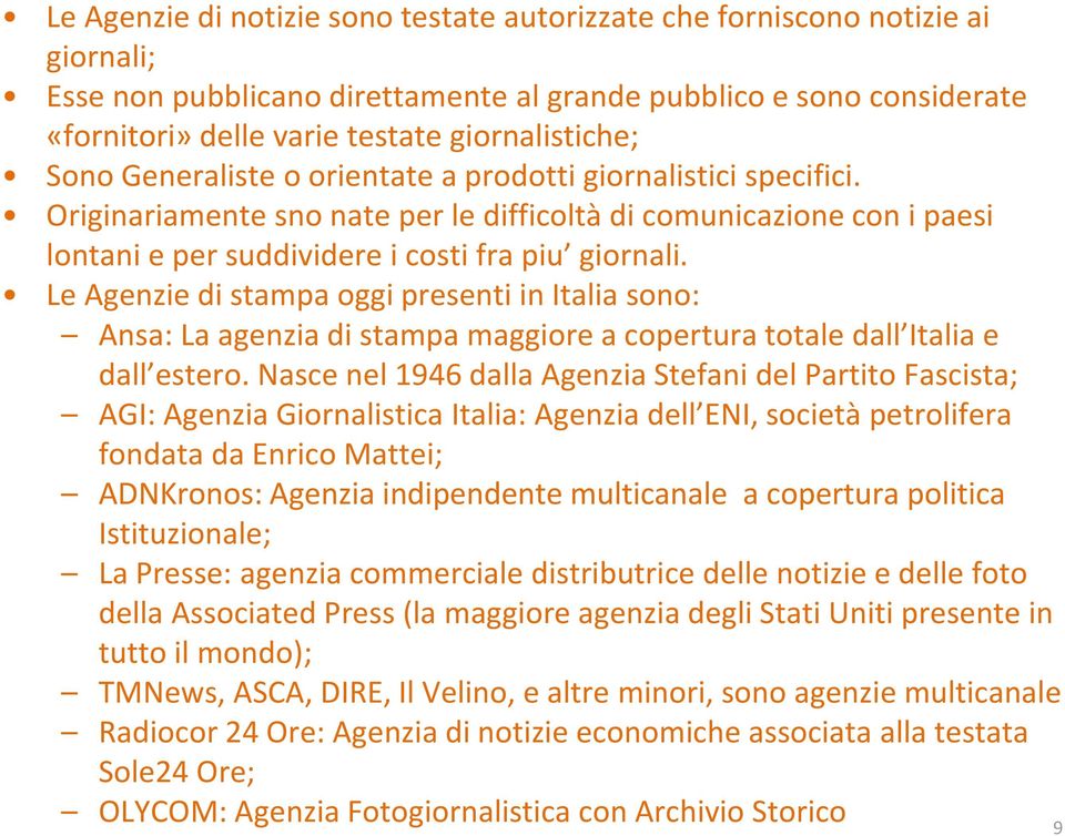 Originariamente sno nate per le difficoltà di comunicazione con i paesi lontani e per suddividere i costi fra piu giornali.