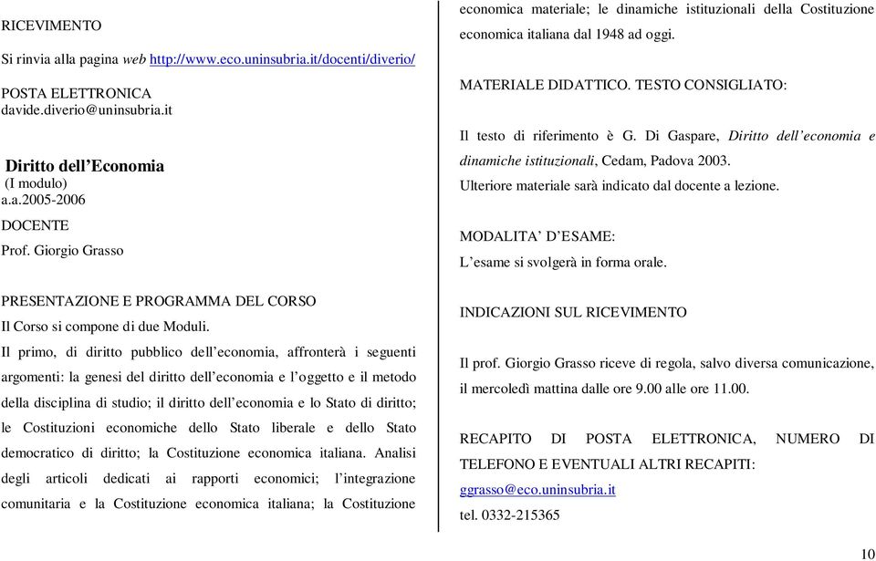 Il primo, di diritto pubblico dell economia, affronterà i seguenti argomenti: la genesi del diritto dell economia e l oggetto e il metodo della disciplina di studio; il diritto dell economia e lo