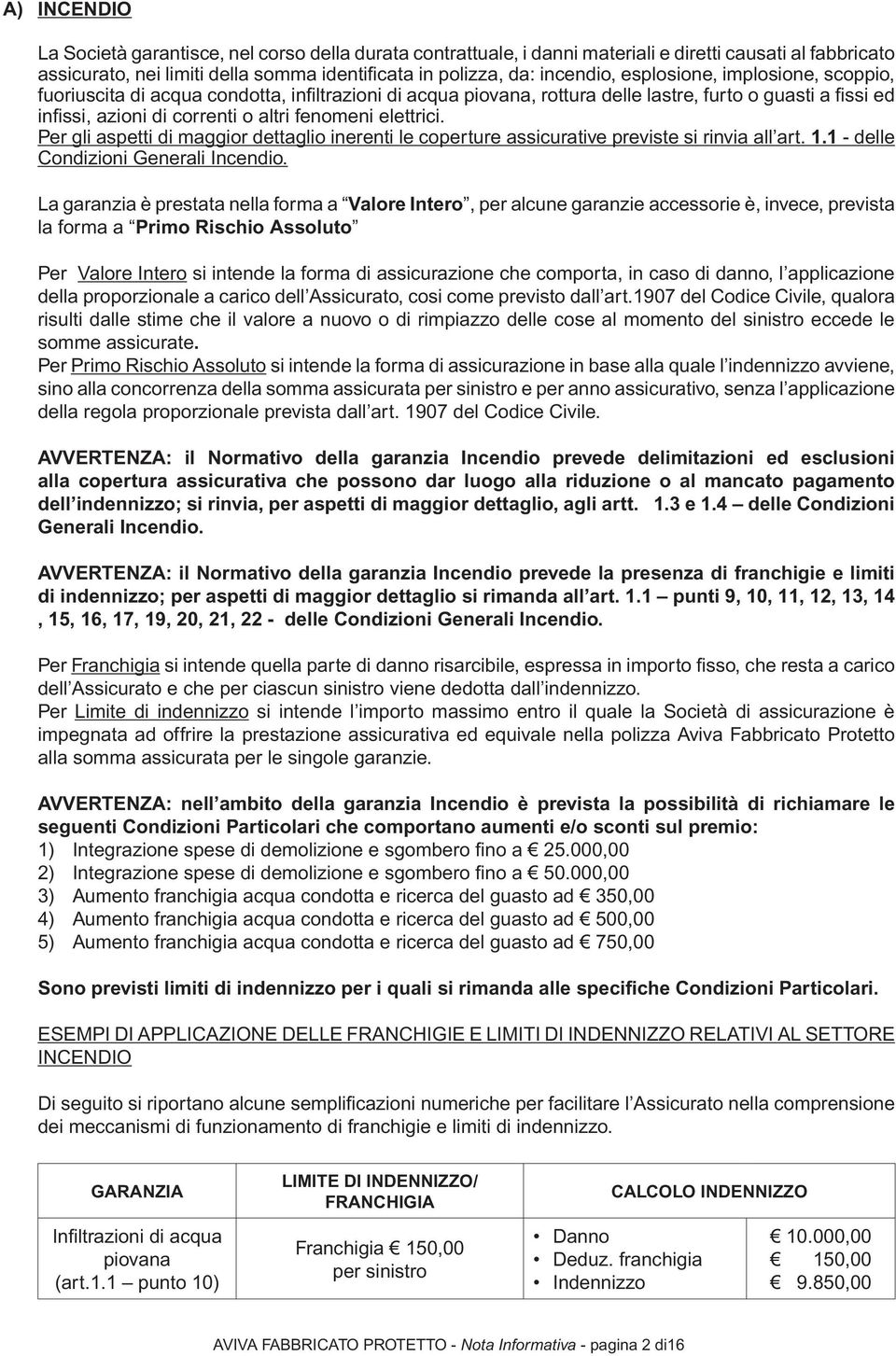 elettrici. Per gli aspetti di maggior dettaglio inerenti le coperture assicurative previste si rinvia all art. 1.1 - delle Condizioni Generali Incendio.