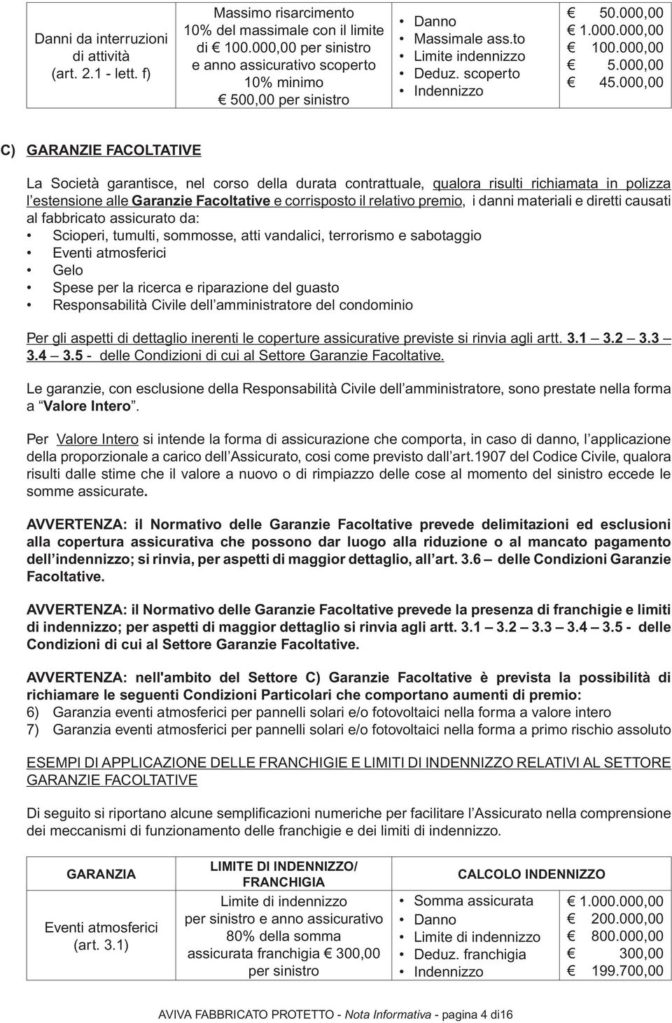 000,00 C) GARANZIE FACOLTATIVE La Società garantisce, nel corso della durata contrattuale, qualora risulti richiamata in polizza l estensione alle Garanzie Facoltative e corrisposto il relativo