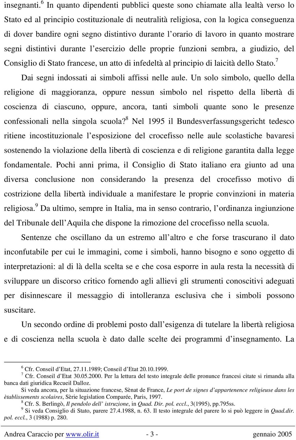 distintivo durante l orario di lavoro in quanto mostrare segni distintivi durante l esercizio delle proprie funzioni sembra, a giudizio, del Consiglio di Stato francese, un atto di infedeltà al