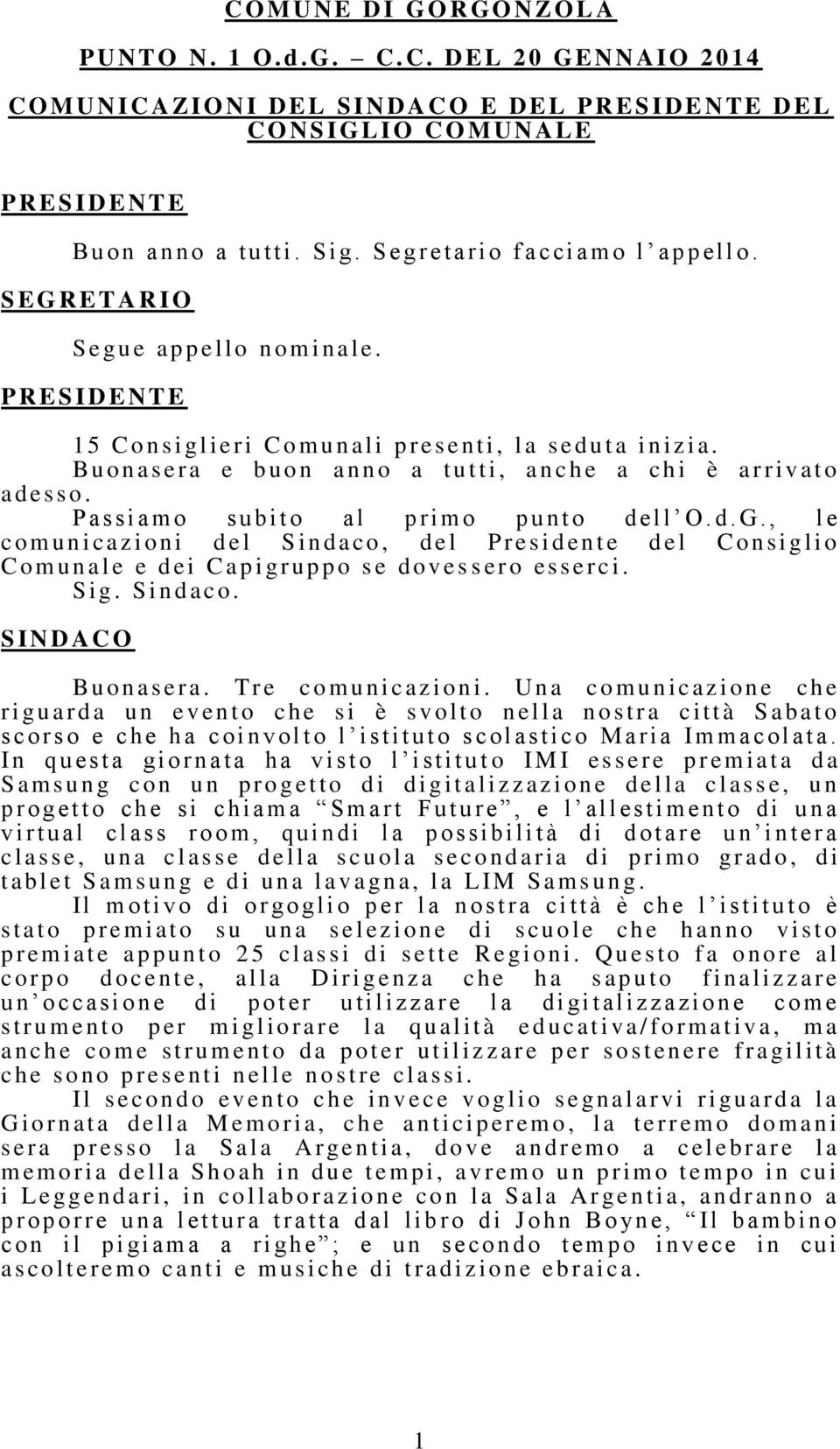 S e g r e t a r i o f a c ci amo l ap p ello. S E G R E T A R I O S e gu e ap p ello nominal e. 1 5 C o n s i g l i e r i C o m u n ali pres enti, la seduta inizia.